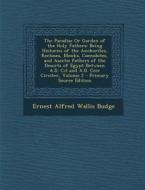 The Paradise or Garden of the Holy Fathers: Being Histories of the Anchorites, Recluses, Monks, Coenobites, and Ascetic Fathers of the Deserts of Egyp di Ernest Alfred Wallis Budge edito da Nabu Press