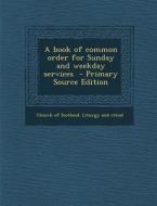 A Book of Common Order for Sunday and Weekday Services edito da Nabu Press