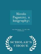 Nicolo Paganini, A Biography; - Scholar's Choice Edition di Alice Mattullath, J-G 1871-1956 Prod'homme edito da Scholar's Choice