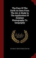 The Face Of The Earth As Seen From The Air; A Study In The Application Of Airplane Photography To Geography edito da Andesite Press