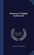 Remorse A Tragedy In Five Acts di Samuel Taylor Coleridge edito da Sagwan Press