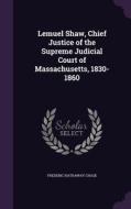 Lemuel Shaw, Chief Justice Of The Supreme Judicial Court Of Massachusetts, 1830-1860 di Frederic Hathaway Chase edito da Palala Press