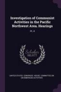 Investigation of Communist Activities in the Pacific Northwest Area. Hearings: Pt. 4 edito da CHIZINE PUBN