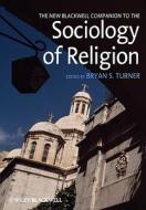 The New Blackwell Companion to the Sociology of Religion di Bryan S. Turner edito da Wiley-Blackwell
