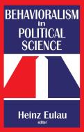 Behavioralism in Political Science di Heinz Eulau edito da Routledge