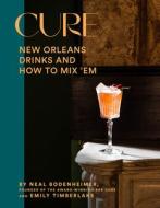 Cure: New Orleans Drinks and How to Mix 'em di Neal Bodenheimer, Emily Timberlake edito da ABRAMS