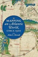 Mapping an Atlantic World, Circa 1500 di Alida C. Metcalf edito da JOHNS HOPKINS UNIV PR