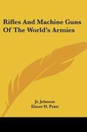 Rifles and Machine Guns of the World's Armies di Melvin Maynard Johnson, Jr. Melvin Maynard Johnson edito da Kessinger Publishing