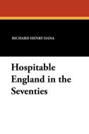 Hospitable England in the Seventies di Richard Henry Dana edito da Wildside Press