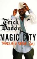 Magic City: Trials of a Native Son di Trick Daddy edito da MTV Books