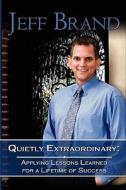 Quietly Extraordinary: The Jeff Brand Story di Jeff Brand edito da Booksurge Publishing
