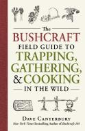 The Bushcraft Field Guide to Trapping, Gathering, and Cooking in the Wild di Dave Canterbury edito da Adams Media Corporation
