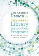 User-Centered Design for First-Year Library Instruction Programs di Cinthya Ippoliti, Rachel Gammons edito da LIBRARIES UNLIMITED INC