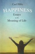 Happiness - Essays On The Meaning Of Life di Carl Hilty edito da Read Books