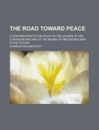The Road Toward Peace di Charles William Eliot edito da General Books Llc