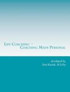 Life Coaching - Coaching Made Personal: Helping People to Help Themselves Through Research, Experience & Stories di Toni L. Kusiak edito da Createspace