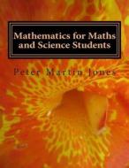 Mathematics for Maths and Science Students di MR Peter Martin Jones edito da Createspace