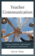 Teacher Communication di Ken W White edito da Rowman & Littlefield