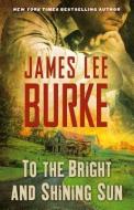 To the Bright and Shining Sun di James Lee Burke edito da GALLERY BOOKS