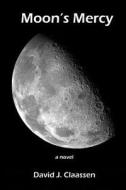 Moon's Mercy: Novel di David J. Claassen edito da Createspace