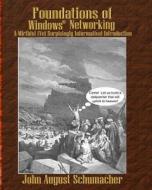 Foundations of Windows Networking: A Mirthful (Yet Surprisingly Informative) Introduction di John August Schumacher edito da Createspace