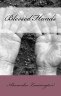 Blessed Hands di Alexandra Louisington edito da Createspace