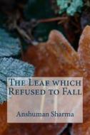 The Leaf Which Refused to Fall di MR Anshuman Sharma edito da Createspace
