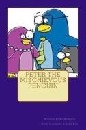 Peter the Mischievous Penguin: Volume 1 di Ari D. Bernstein edito da Createspace