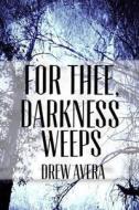 For Thee, Darkness Weeps di Drew Avera edito da Createspace