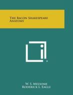The Bacon Shakespeare Anatomy di W. S. Melsome edito da Literary Licensing, LLC