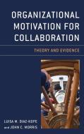 Organizational Motivation for Collaboration di Luisa M. Diaz-Kope, John C. Morris edito da Lexington Books