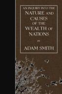 An Inquiry Into the Nature and Causes of the Wealth of Nations di Adam Smith edito da Createspace