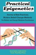 Practical Epigenetics Survey of Best Practices; Modern Belief-Change-Methods: For Holistic and Energy Medicine Practitioners di Bruce Dickson edito da Createspace