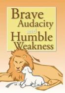 Brave Audacity And Humble Weakness di Mary Bowers edito da Xlibris