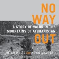 No Way Out: A Story of Valor in the Mountains of Afghanistan di Mitch Weiss, Kevin Maurer edito da Tantor Audio