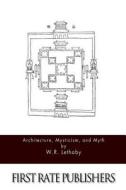 Architecture, Mysticism, and Myth di W. R. Lethaby edito da Createspace