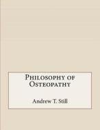 Philosophy of Osteopathy di Andrew T. Still edito da Createspace