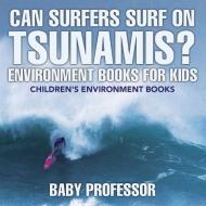 Can Surfers Surf on Tsunamis? Environment Books for Kids | Children's Environment Books di Baby edito da Baby Professor