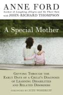 A Special Mother: Getting Through the Early Days of a Child's Diagnosis of Learning Disabilities and Related Disorders di Anne Ford, John-Richard Thompson edito da NEWMARKET PR