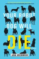 Your Robot Dog Will Die di Arin Greenwood edito da Soho Press Inc