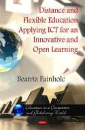Distance & Flexible Education Applying ICT for an innovative & Open Learning di Beatriz Fainholc edito da Nova Science Publishers Inc