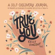 True You: A Self-Discovery Journal of Prompts and Exercises to Inspire Reflection and Growth di Kelly Vincent edito da ROCKRIDGE PR
