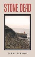 Stone Dead di Terry Perkins edito da AUTHORHOUSE UK