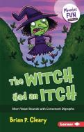 The Witch Had an Itch: Short Vowel Sounds with Consonant Digraphs di Brian P. Cleary edito da LERNER PUBN