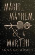 Magic, Mayhem, A Martini di ANNA MCCLUSKEY edito da Lightning Source Uk Ltd