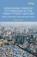 Governing Complex City-Regions in the Twenty-First Century: Brazil, Russia, India, China, and South Africa di Philip Harrison edito da WITS UNIV PR