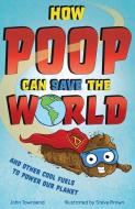 How Poo Can Save the World: And Other Cool Fuels to Help Save Our Planet di John Townsend edito da WELBECK CHILDRENS BOOKS