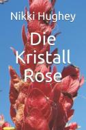 Die Kristall Rose di Nikki Hughey edito da INDEPENDENTLY PUBLISHED