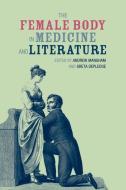 The Female Body in Medicine and Literature di Andrew Mangham edito da Liverpool University Press