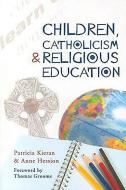 Children, Catholicism and Religious Education di Patricia Kieran, Anne Hession edito da VERITAS